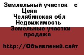 Землельный участок 10с › Цена ­ 150 000 - Челябинская обл. Недвижимость » Земельные участки продажа   